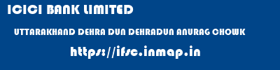 ICICI BANK LIMITED  UTTARAKHAND DEHRA DUN DEHRADUN ANURAG CHOWK  ifsc code